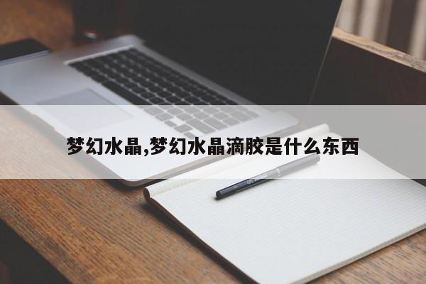 梦幻水晶,梦幻水晶滴胶是什么东西