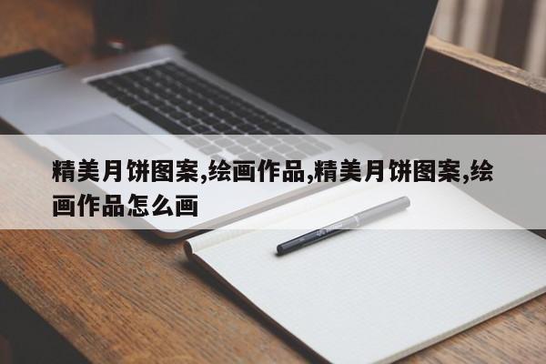 精美月饼图案,绘画作品,精美月饼图案,绘画作品怎么画
