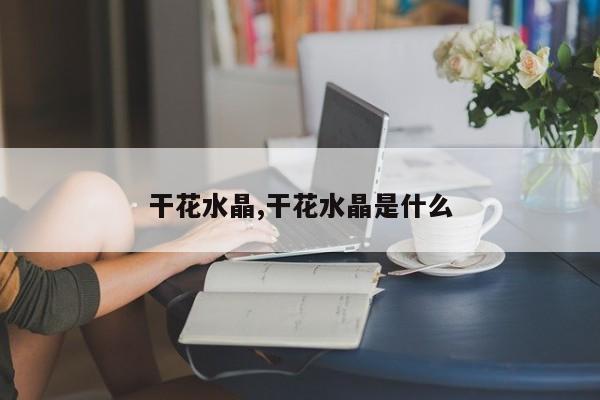 干花水晶,干花水晶是什么