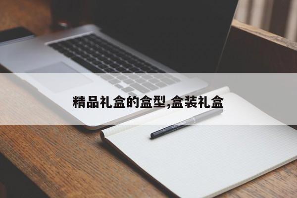 精品礼盒的盒型,盒装礼盒