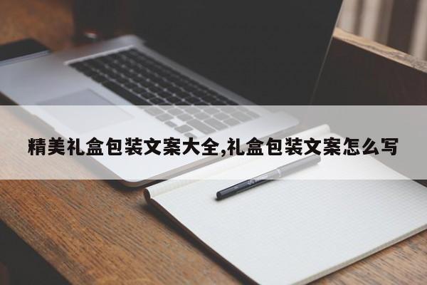 精美礼盒包装文案大全,礼盒包装文案怎么写