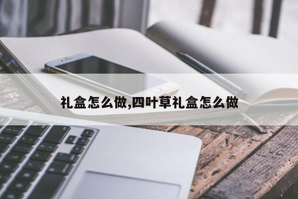 礼盒怎么做,四叶草礼盒怎么做