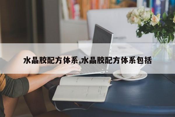 水晶胶配方体系,水晶胶配方体系包括