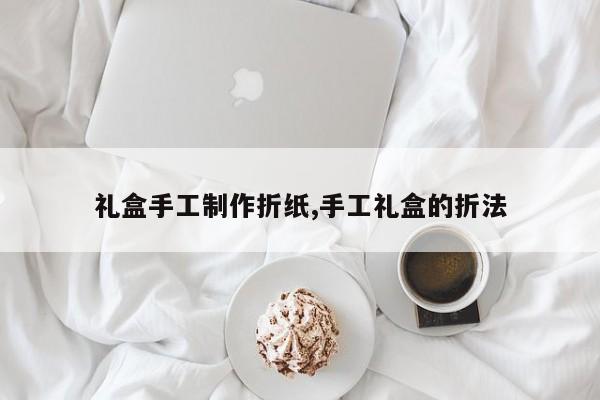 礼盒手工制作折纸,手工礼盒的折法