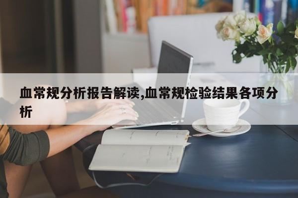 血常规分析报告解读,血常规检验结果各项分析