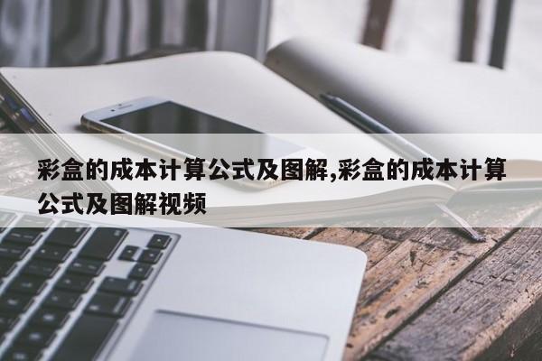 彩盒的成本计算公式及图解,彩盒的成本计算公式及图解视频