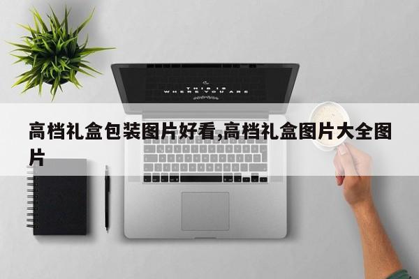 高档礼盒包装图片好看,高档礼盒图片大全图片