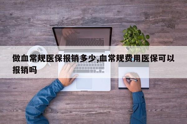 做血常规医保报销多少,血常规费用医保可以报销吗